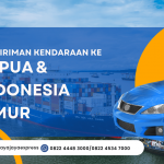 PENGIRIMAN KENDARAAN KE PAPUA & INDONESIA TIMUR